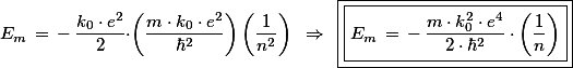 E_{m} \, = \, - \, \frac{k_{0} \cdot e^{2}}{2 } \cdot \left(\frac{m \cdot k_{0} \cdot e^{2}}{\hbar^{2}}\right)\left(\frac{1}{n^{2}}\right) \,\,\, \Rightarrow \,\,\, \boxed{\boxed{ E_{m} \, = \, - \, \frac{m \cdot k_{0}^{2} \cdot e^{4}}{2 \cdot \hbar^{2}} \cdot \left(\frac{1}{n}\right)}}